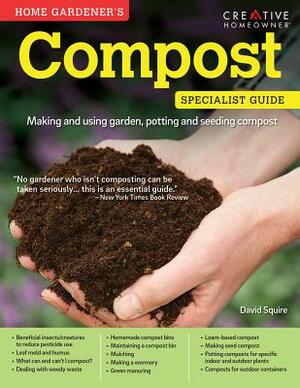 Home Gardener's Compost: Making and Using Garden, Potting, and Seeding Compost by David Squire