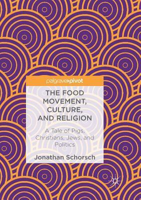 The Food Movement, Culture, and Religion: A Tale of Pigs, Christians, Jews, and Politics by Jonathan Schorsch