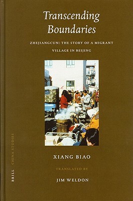 Transcending Boundaries: Zhejiangcun: The Story of a Migrant Village in Beijing by Biao Xiang