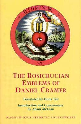 The Rosicrucian Emblems of Daniel Cramer: The True Society of Jesus and the Rosy Cross: Here Are Forty Sacred Emblems from Holy Scripture Concerning t by Adam McLean, Daniel Cramer