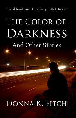 The Color of Darkness and Other Stories by Donna K. Fitch