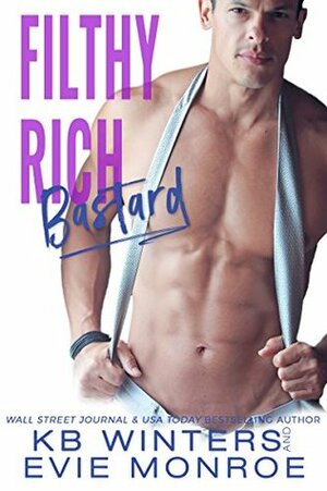 Filthy Rich Bastard by Evie Monroe, K.B. Winters