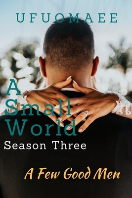 A Small World - Season Three: A Few Good Men by Ufuomaee