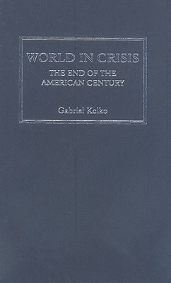 World in Crisis: The End of the American Century by Gabriel Kolko