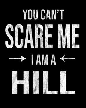 You Can't Scare Me I'm A Hill: Hill's Family Gift Idea by Family Cutey