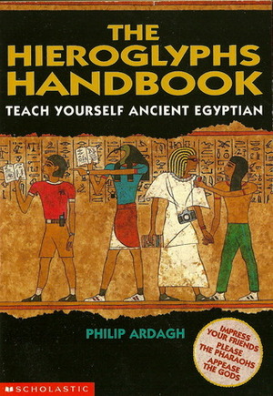 The Hieroglyphs Handbook: Teach Yourself Ancient Egyptian by Philip Ardagh