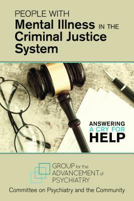 People With Mental Illness in the Criminal Justice System: Answering a Cry for Help by Group for the Advancement of Psychiatry