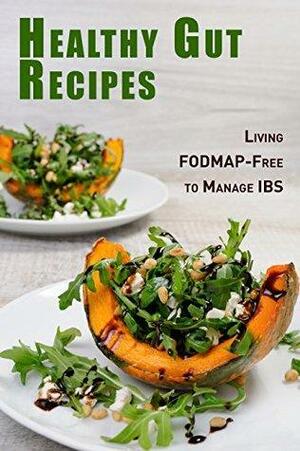 Healthy Gut Recipes: Living FODMAP-Free to Manage IBS by J.R. Stevens