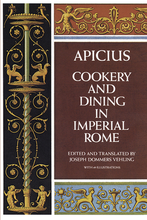 Cookery and Dining in Imperial Rome by Joseph Dommers Vehling, Apicius