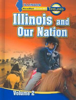 Il Timelinks: Illinois and Our Nation, Volume 2 Student Edition by McGraw-Hill Education, MacMillan/McGraw-Hill