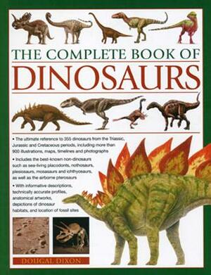 The Complete Book of Dinosaurs: The Ultimate Reference to 355 Dinosaurs from the Triassic, Jurassic and Cretaceous Periods by Dougal Dixon