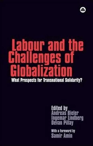 Labour and the Challenges of Globalization: What Prospects for Transnational Solidarity? by Ingemar Lindberg, Andreas Bieler, Devan Pillay