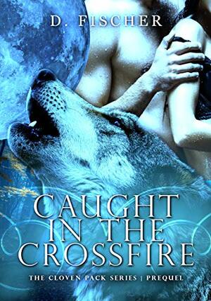 Caught in the Crossfire by D. Fischer