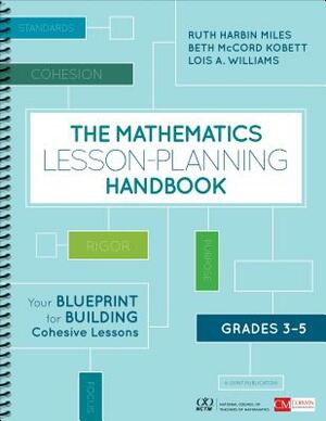 The Mathematics Lesson-Planning Handbook, Grades 3-5: Your Blueprint for Building Cohesive Lessons by Ruth Harbin Miles, Lois A. Williams, Beth McCord Kobett