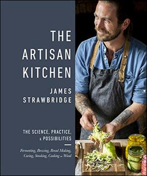 The Artisan Kitchen: The science, practice and possibilities by James Strawbridge