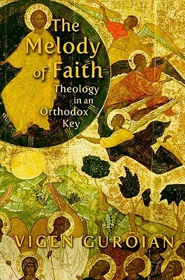 The Melody of Faith: Theology in an Orthodox Key by Vigen Guroian