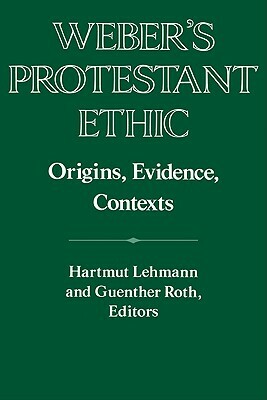 Weber's Protestant Ethic: Origins, Evidence, Contexts by 
