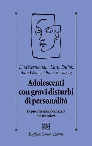 Adolescenti con gravi disturbi di personalità. La psicoterapia focalizzata sul transfert by Alan Weiner, Lina Normandin, Karin Ensink