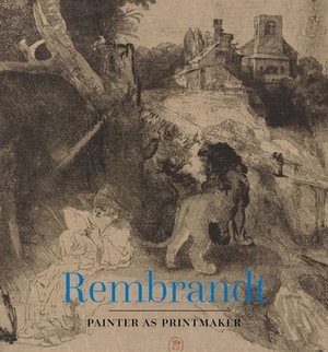 Rembrandt: Painter as Printmaker by Jaco Rutgers, Timothy J. Standring