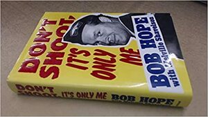 Don't Shoot, It's Only Me by Bob Hope, Melville Shavelson