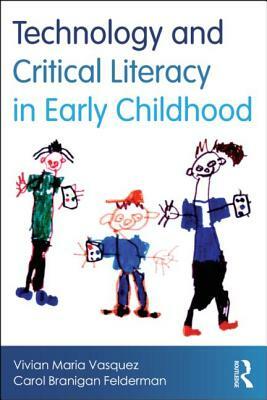 Technology and Critical Literacy in Early Childhood by Carol Branigan Felderman, Vivian Maria Vasquez