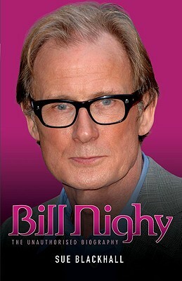 Bill Nighy: The Unauthorised Biography by Sue Blackhall