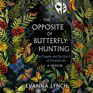 The Opposite of Butterfly Hunting: The Tragedy and The Glory of Growing Up by Evanna Lynch