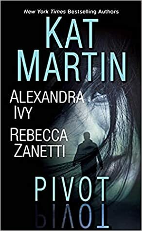 Pivot: Three Connected Stories of Romantic Suspense by Kat Martin, Rebecca Zanetti, Alexandra Ivy