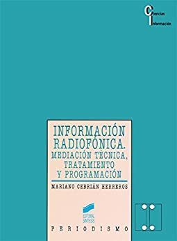 Información radiofónica. Mediación técnica, tratamiento y programación (Ciencias de la información) by Mariano Cebrian Herreros