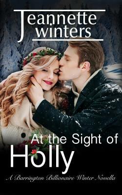 At the Sight of Holly: Winter Novella Barrington Billionaires Series Book 7.5 by Jeannette Winters