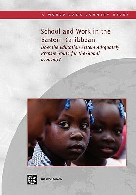 School and Work in the Eastern Caribbean: Does the Education System Adequately Prepare Youth for the Global Economy? by World Bank