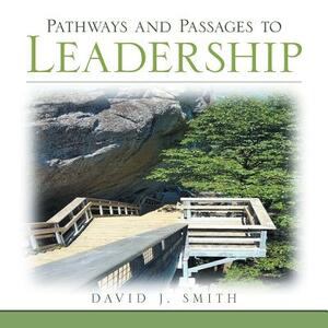 Pathways and Passages to Leadership by David J. Smith
