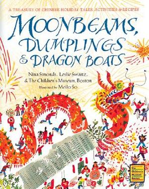 Moonbeams, Dumplings & Dragon Boats: A Treasury of Chinese Holiday Tales, Activities & Recipes by Nina Simonds, Leslie Swartz