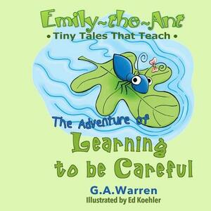 Emily-the-Ant - The Adventure of Learning to be Careful: Tiny Tales That Teach by G. a. Warren