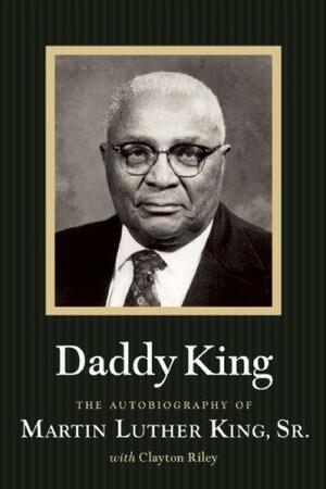 Daddy King by Martin Luther King Sr., Clayton Riley