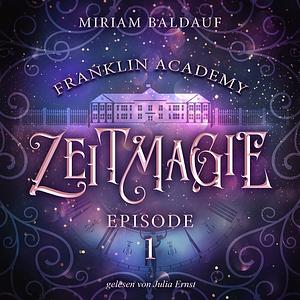 Franklin Academy, Episode 1 - Zeitmagie: Fantasy-Serie by Miriam Baldauf