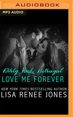 Dirty Rich Betrayal: Love Me Forever by Lisa Renee Jones