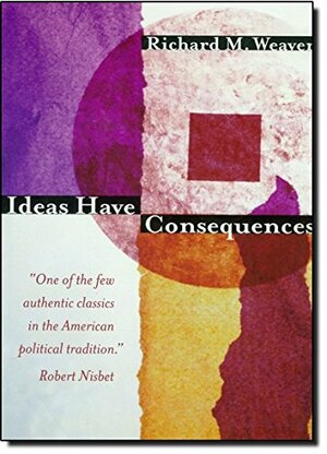 Ideas Have Consequences by Richard M. Weaver