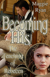 Becoming His The Teaching of Rebecca by Maggie Ryan