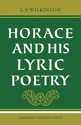 Horace and His Lyric Poetry by L.P. Wilkinson