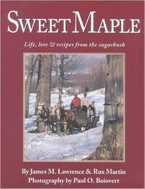 Sweet Maple: Life, Lore and Recipes from the Sugarbush by Rux Martin, James Lawrence