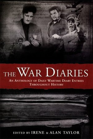 The War Diaries: An Anthology of Daily Wartime Diary Entries Throughout History by Irene Taylor, Irene Taylor