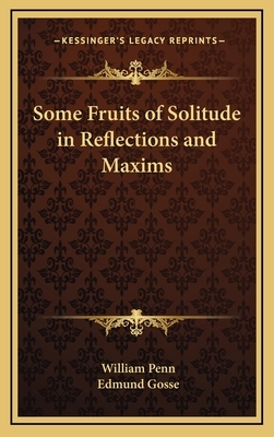 Some Fruits of Solitude in Reflections and Maxims by William Penn