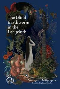 The Blind Earthworm in the Labyrinth by Veeraporn Nitiprapha