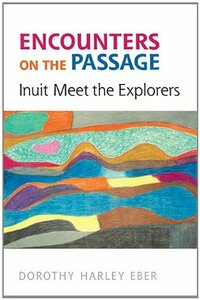 Encounters on the Passage: Inuit Meet the Explorers by Dorothy Harley Eber