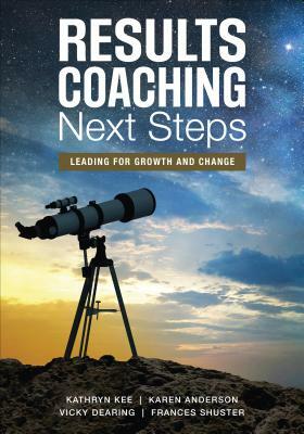 Results Coaching Next Steps: Leading for Growth and Change by Karen A. Anderson, Kathryn M. Kee, Vicky S. Dearing