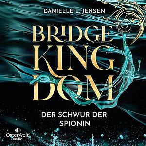 Bridge Kingdom - Der Schwur der Spionin by Danielle L. Jensen