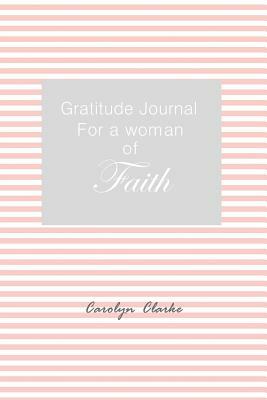 Gratitude Journal for a woman of faith by Carolyn Clarke