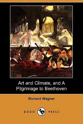 Art and Climate, and a Pilgrimage to Beethoven (Dodo Press) by Richard Wagner