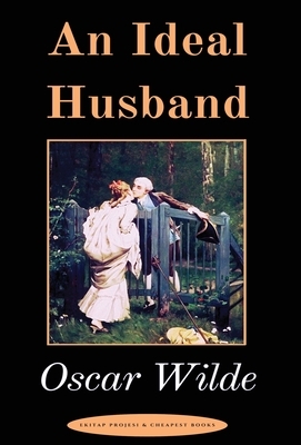 An Ideal Husband: "A Play" by Oscar Wilde